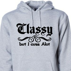 Gray pullover hoody with Classy but I cuss alot
